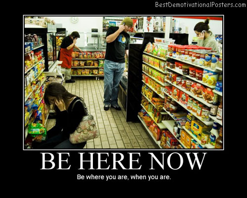 Be-Here-Now-Best-Demotivational-Posters